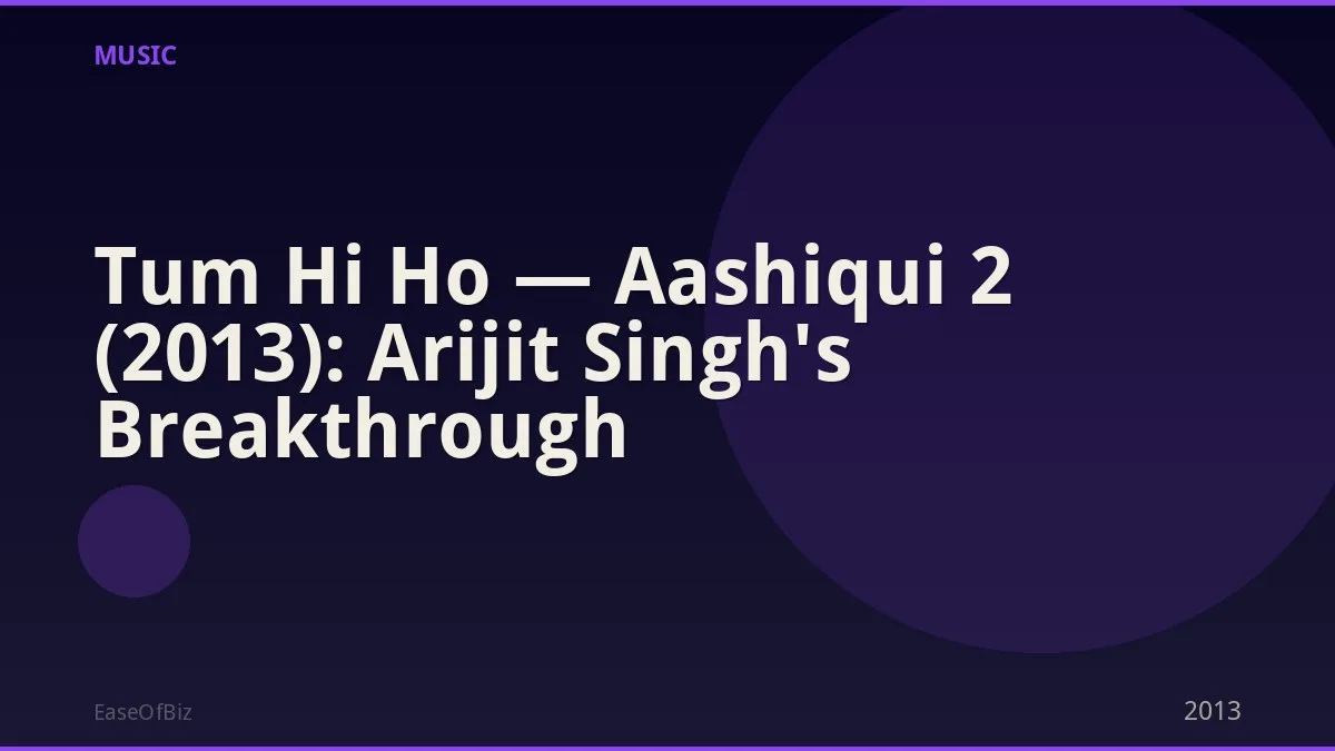 Tum Hi Ho — Aashiqui 2 (2013): Arijit Singh's Breakthrough