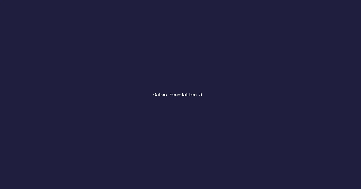 Gates Foundation — Doubling Giving, Winding Down by 2045
